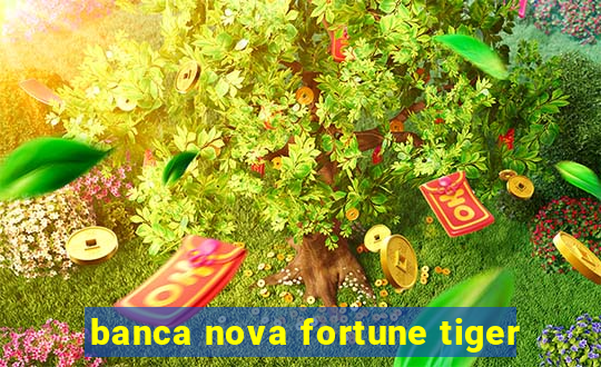 banca nova fortune tiger